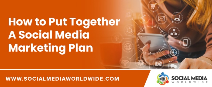 How to Put Together A Social Media Marketing Plan