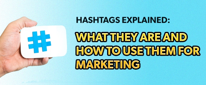 Hashtags Explained: What They Are And How To Use Them For Marketing