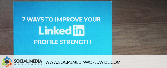 7 Ways to Improve Your Linkedin Profile Strength