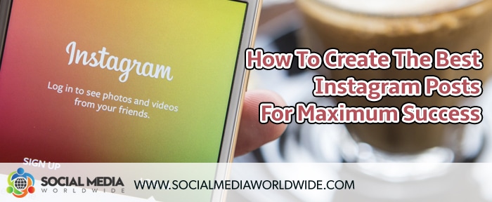 How To Create The Best Instagram Posts For Maximum Success