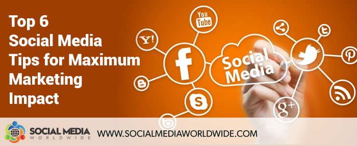 Top 6 Social Media Tips For Maximum Marketing Impact