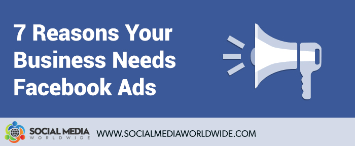 7 Reasons Your Business Needs Facebook Ads