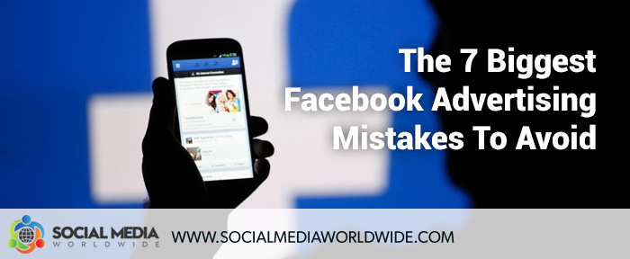 The 7 Biggest Facebook Advertising Mistakes To Avoid