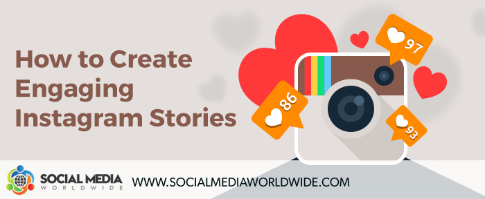 How to Create Engaging Instagram Stories - Social Media Worldwide