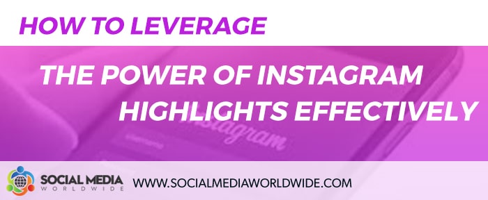 How to Leverage the Power of Instagram Highlights Effectively