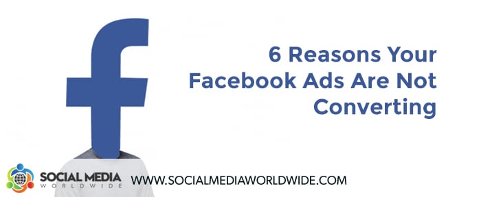 6 Reasons Your Facebook Ads Are Not Converting