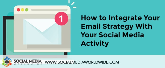 How to Integrate Your Email Strategy With Your Social Media Activity