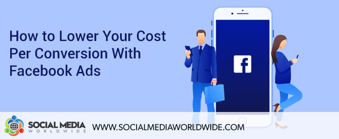 How to Lower Your Cost Per Conversion With Facebook Ads