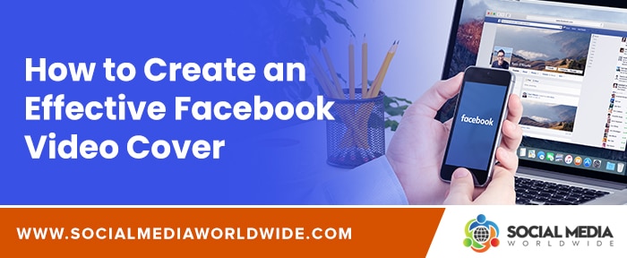 How to Create an Effective Facebook Video Cover