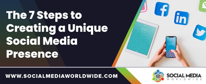 The 7 Steps to Creating a Unique Social Media Presence