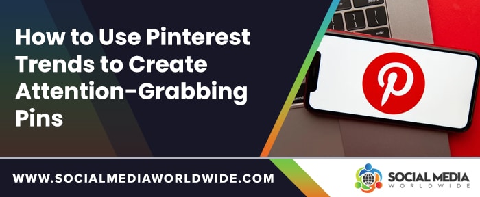 How to Use Pinterest Trends to Create Attention-Grabbing Pins - Social  Media Worldwide