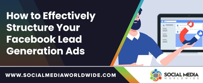 How to Effectively Structure Your Facebook Lead Generation Ads